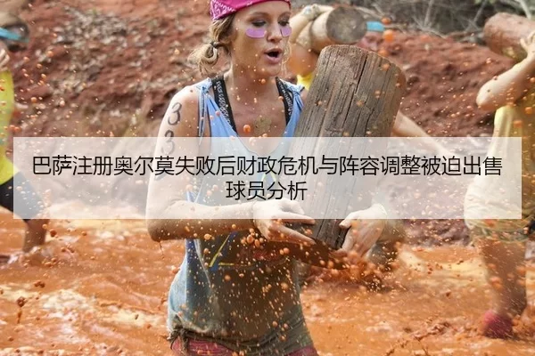 巴萨注册奥尔莫失败后财政危机与阵容调整被迫出售球员分析